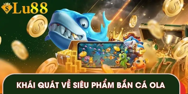 ban-ca-ola-tong-quan